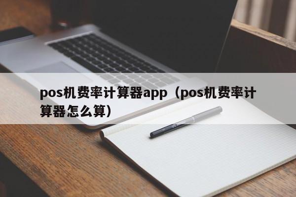 pos机费率计算器app（pos机费率计算器怎么算）