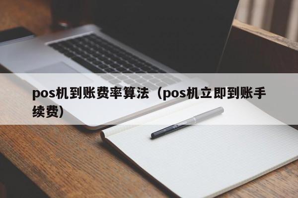 pos机到账费率算法（pos机立即到账手续费）