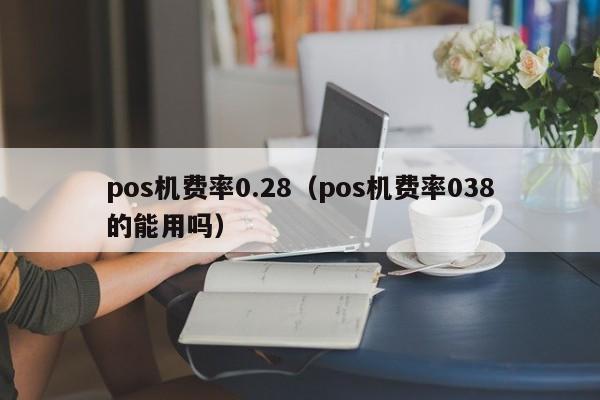 pos机费率0.28（pos机费率038的能用吗）