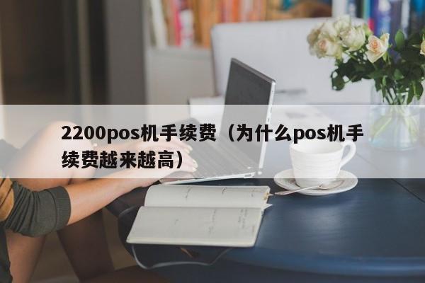 2200pos机手续费（为什么pos机手续费越来越高）