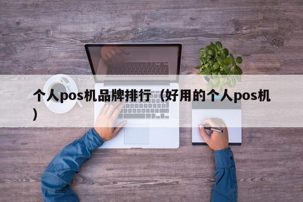 个人pos机品牌排行（好用的个人pos机）