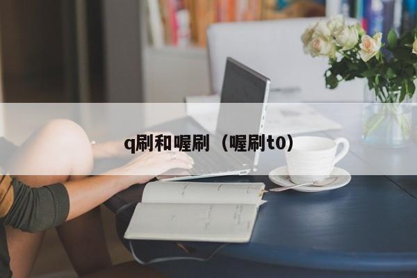 q刷和喔刷（喔刷t0）
