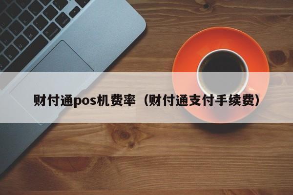 财付通pos机费率（财付通支付手续费）